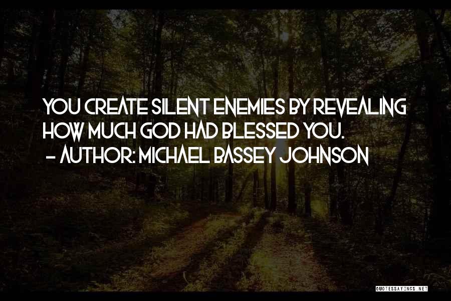 Michael Bassey Johnson Quotes: You Create Silent Enemies By Revealing How Much God Had Blessed You.