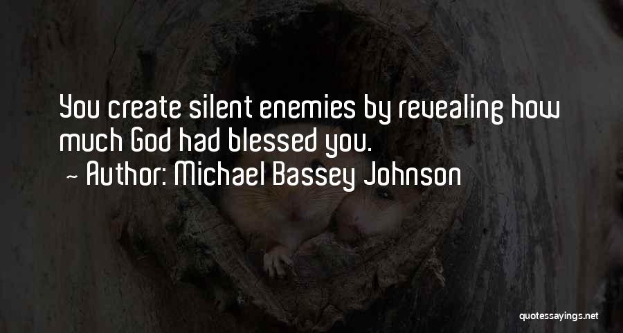 Michael Bassey Johnson Quotes: You Create Silent Enemies By Revealing How Much God Had Blessed You.