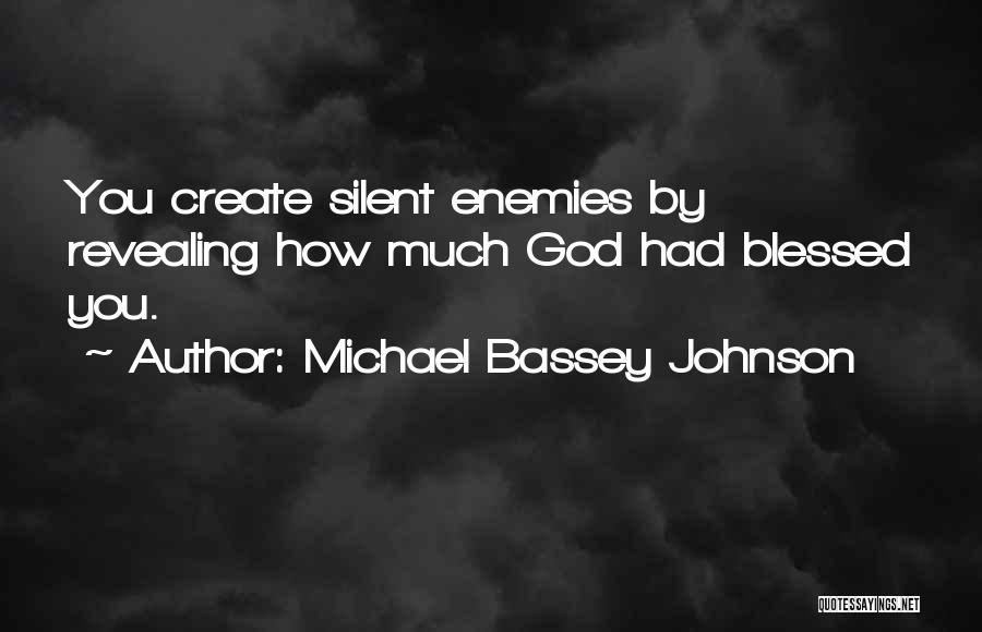 Michael Bassey Johnson Quotes: You Create Silent Enemies By Revealing How Much God Had Blessed You.