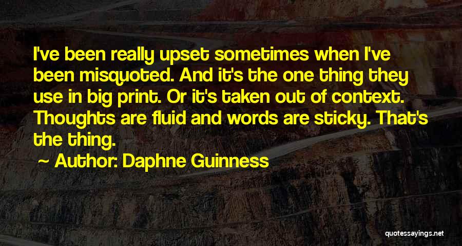 Daphne Guinness Quotes: I've Been Really Upset Sometimes When I've Been Misquoted. And It's The One Thing They Use In Big Print. Or