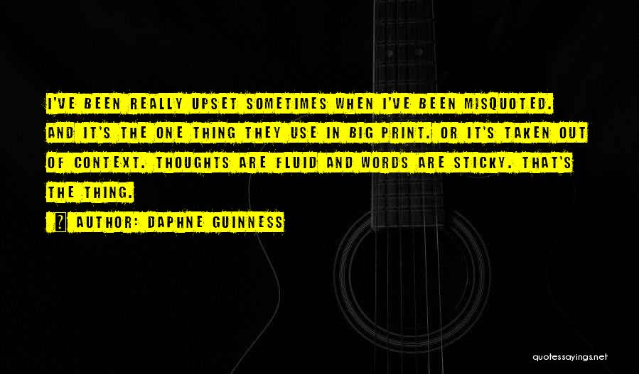 Daphne Guinness Quotes: I've Been Really Upset Sometimes When I've Been Misquoted. And It's The One Thing They Use In Big Print. Or