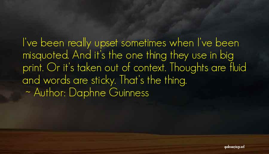 Daphne Guinness Quotes: I've Been Really Upset Sometimes When I've Been Misquoted. And It's The One Thing They Use In Big Print. Or