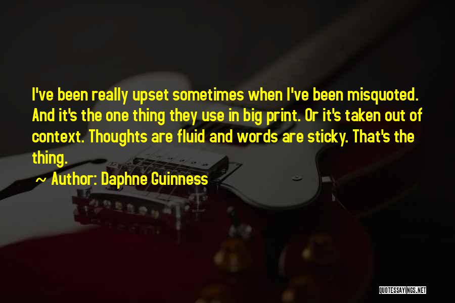 Daphne Guinness Quotes: I've Been Really Upset Sometimes When I've Been Misquoted. And It's The One Thing They Use In Big Print. Or