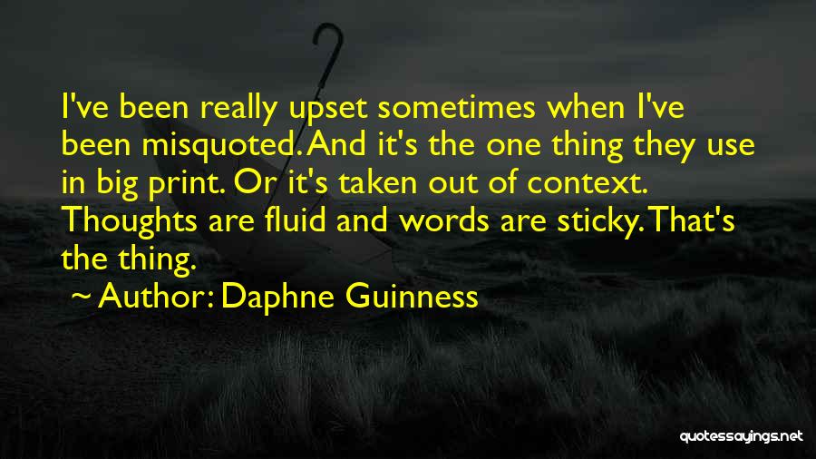 Daphne Guinness Quotes: I've Been Really Upset Sometimes When I've Been Misquoted. And It's The One Thing They Use In Big Print. Or