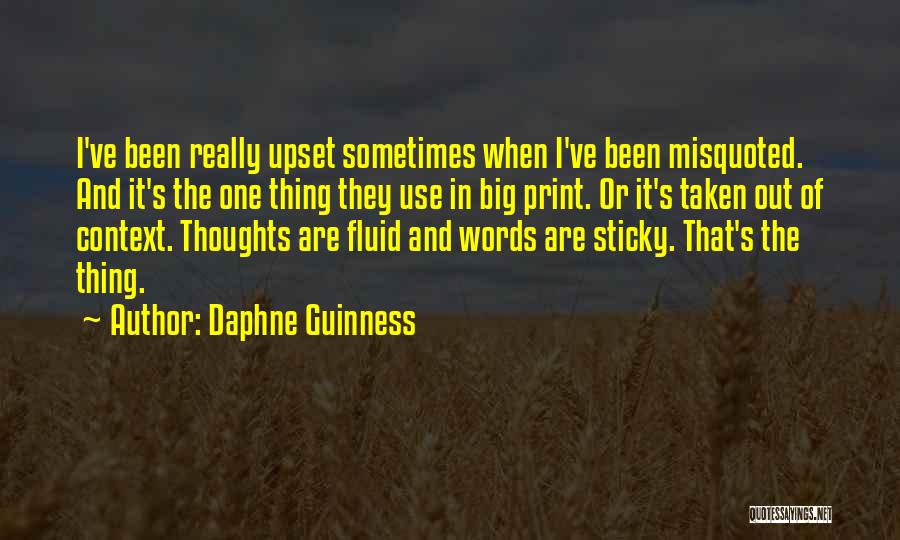 Daphne Guinness Quotes: I've Been Really Upset Sometimes When I've Been Misquoted. And It's The One Thing They Use In Big Print. Or