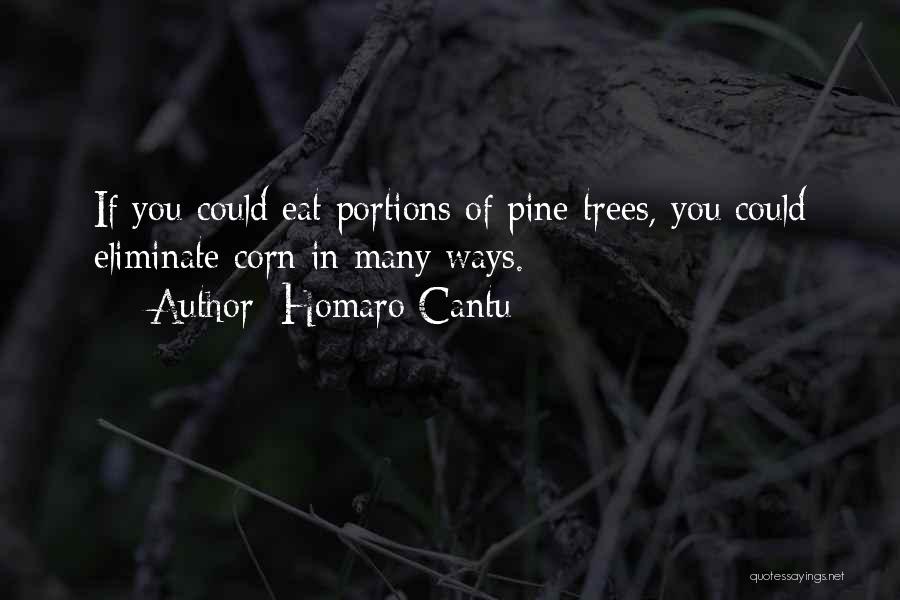 Homaro Cantu Quotes: If You Could Eat Portions Of Pine Trees, You Could Eliminate Corn In Many Ways.