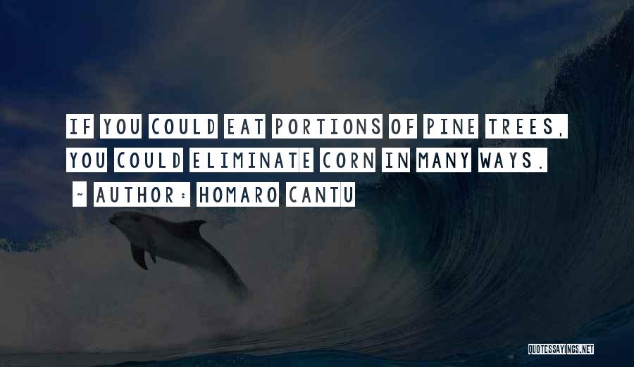 Homaro Cantu Quotes: If You Could Eat Portions Of Pine Trees, You Could Eliminate Corn In Many Ways.