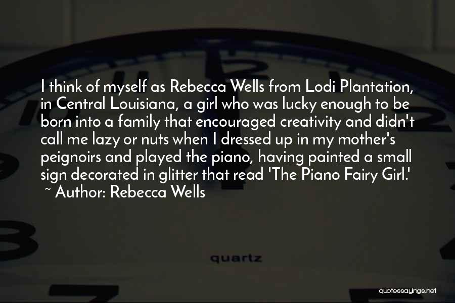 Rebecca Wells Quotes: I Think Of Myself As Rebecca Wells From Lodi Plantation, In Central Louisiana, A Girl Who Was Lucky Enough To