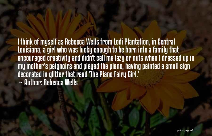 Rebecca Wells Quotes: I Think Of Myself As Rebecca Wells From Lodi Plantation, In Central Louisiana, A Girl Who Was Lucky Enough To