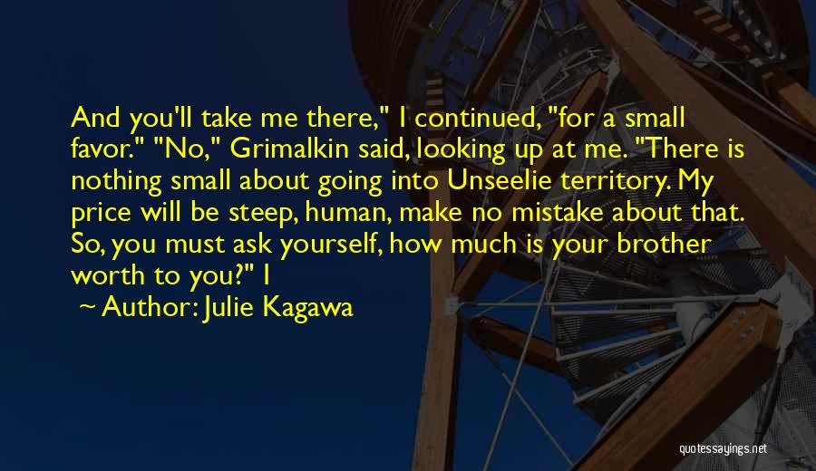 Julie Kagawa Quotes: And You'll Take Me There, I Continued, For A Small Favor. No, Grimalkin Said, Looking Up At Me. There Is