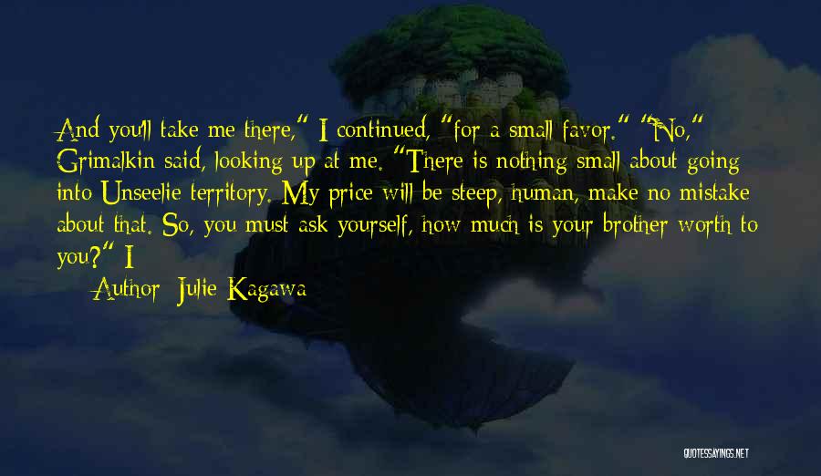 Julie Kagawa Quotes: And You'll Take Me There, I Continued, For A Small Favor. No, Grimalkin Said, Looking Up At Me. There Is