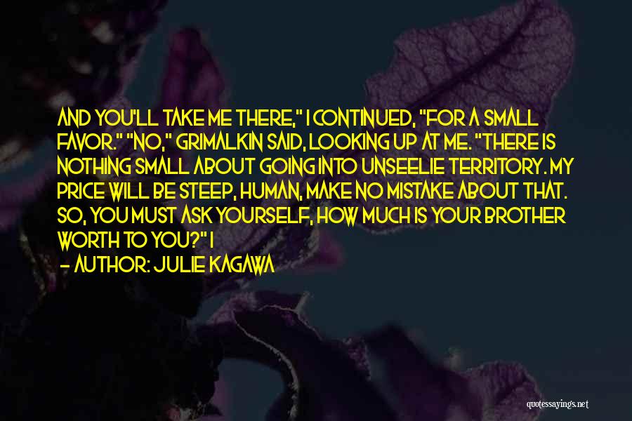 Julie Kagawa Quotes: And You'll Take Me There, I Continued, For A Small Favor. No, Grimalkin Said, Looking Up At Me. There Is