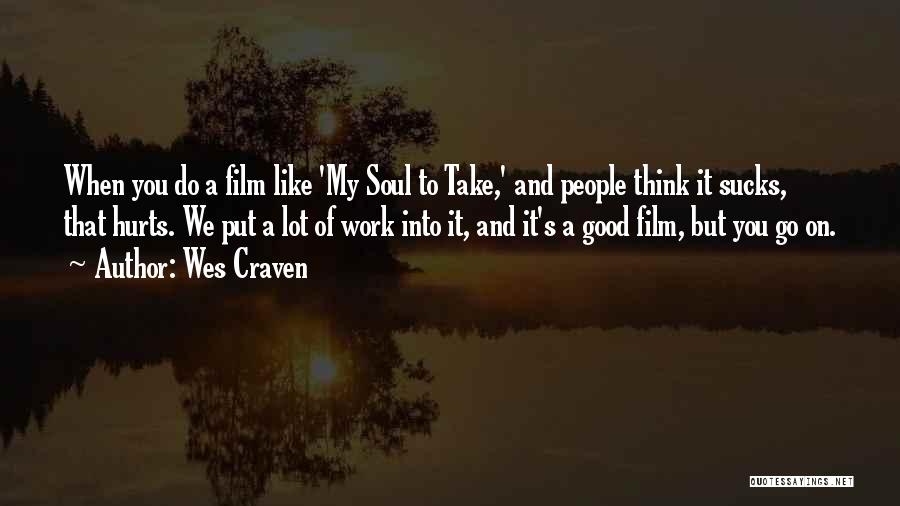 Wes Craven Quotes: When You Do A Film Like 'my Soul To Take,' And People Think It Sucks, That Hurts. We Put A