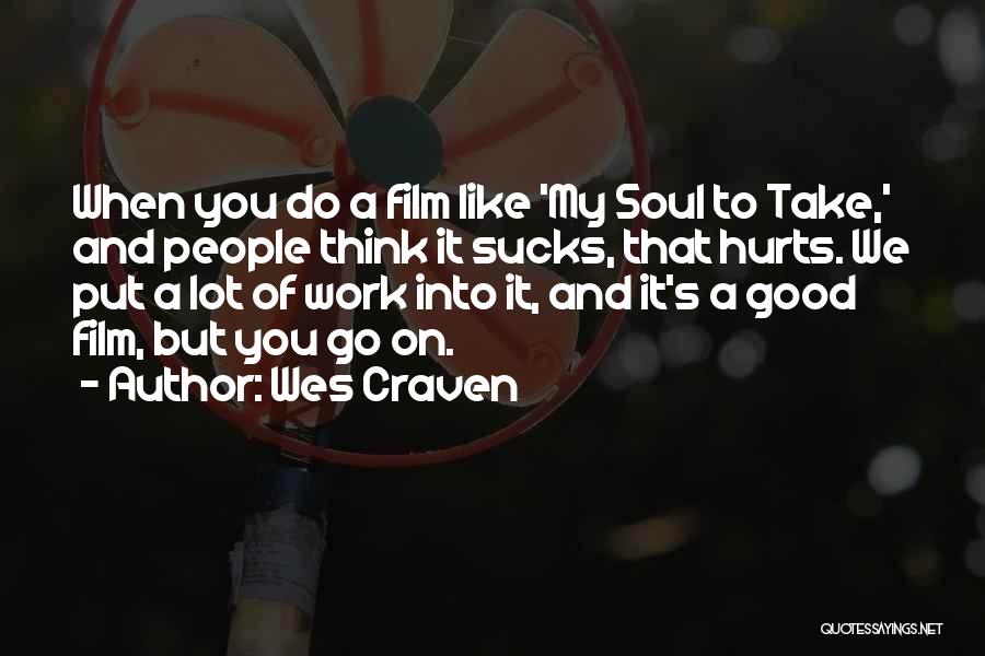 Wes Craven Quotes: When You Do A Film Like 'my Soul To Take,' And People Think It Sucks, That Hurts. We Put A