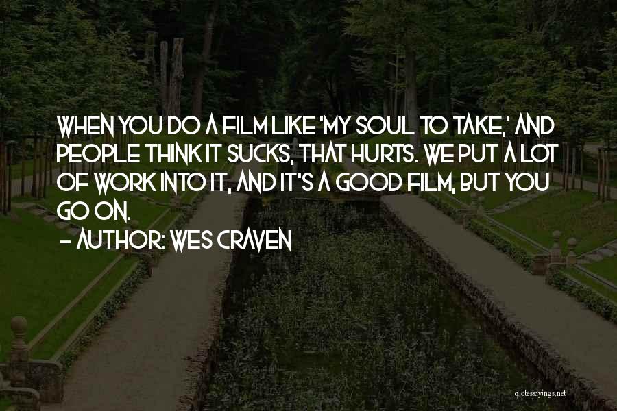 Wes Craven Quotes: When You Do A Film Like 'my Soul To Take,' And People Think It Sucks, That Hurts. We Put A