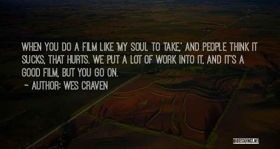 Wes Craven Quotes: When You Do A Film Like 'my Soul To Take,' And People Think It Sucks, That Hurts. We Put A