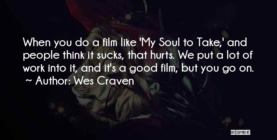 Wes Craven Quotes: When You Do A Film Like 'my Soul To Take,' And People Think It Sucks, That Hurts. We Put A