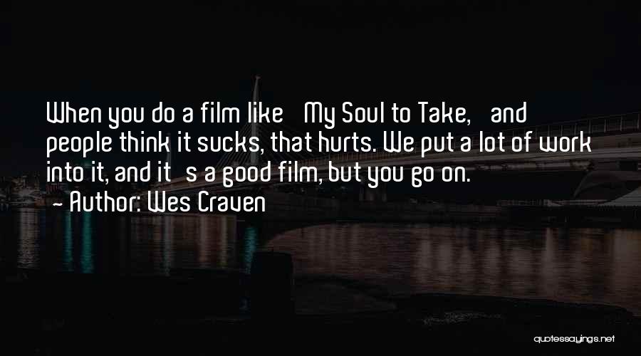 Wes Craven Quotes: When You Do A Film Like 'my Soul To Take,' And People Think It Sucks, That Hurts. We Put A