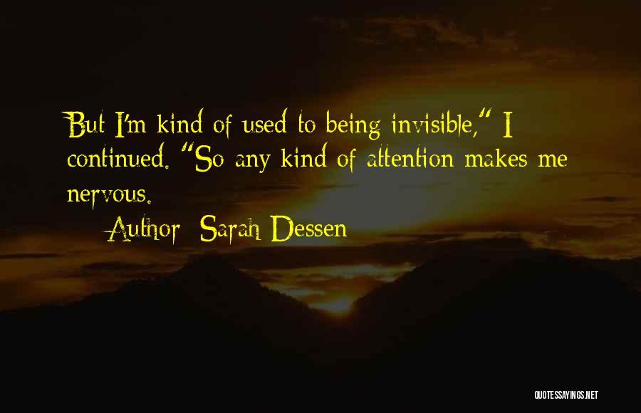 Sarah Dessen Quotes: But I'm Kind Of Used To Being Invisible, I Continued. So Any Kind Of Attention Makes Me Nervous.