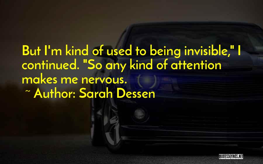 Sarah Dessen Quotes: But I'm Kind Of Used To Being Invisible, I Continued. So Any Kind Of Attention Makes Me Nervous.