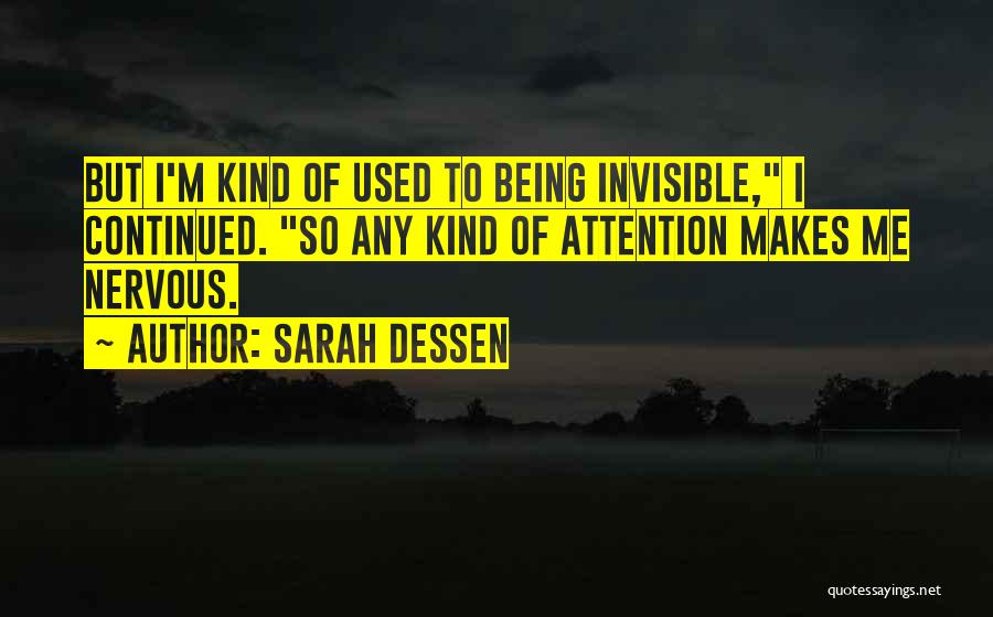 Sarah Dessen Quotes: But I'm Kind Of Used To Being Invisible, I Continued. So Any Kind Of Attention Makes Me Nervous.