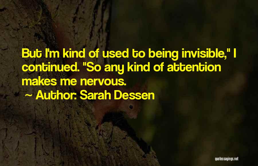 Sarah Dessen Quotes: But I'm Kind Of Used To Being Invisible, I Continued. So Any Kind Of Attention Makes Me Nervous.