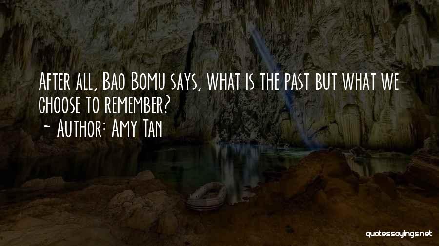 Amy Tan Quotes: After All, Bao Bomu Says, What Is The Past But What We Choose To Remember?