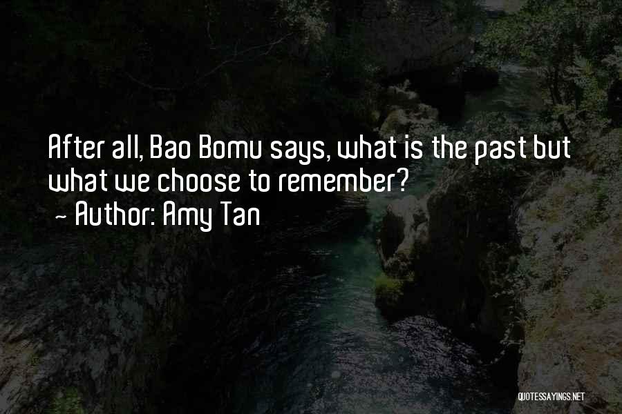 Amy Tan Quotes: After All, Bao Bomu Says, What Is The Past But What We Choose To Remember?