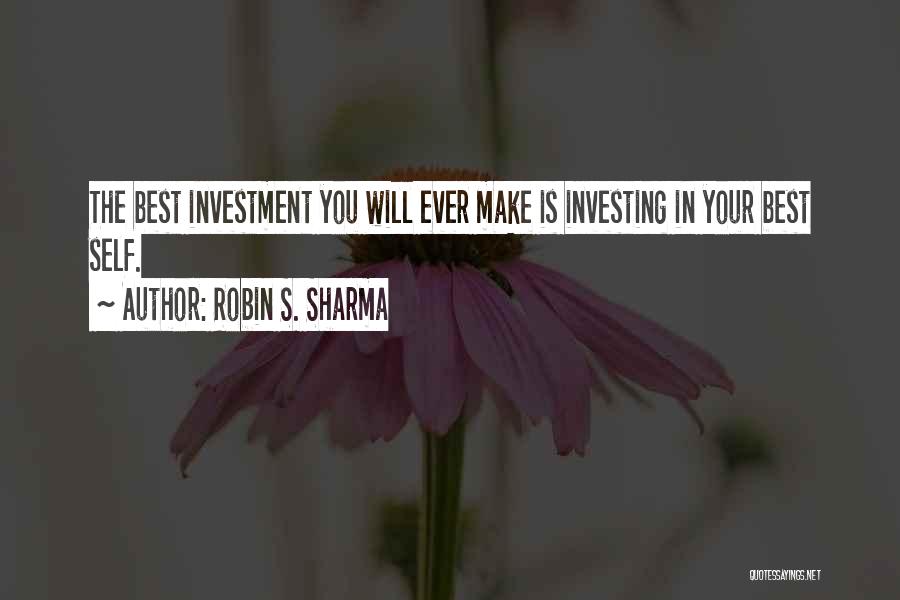 Robin S. Sharma Quotes: The Best Investment You Will Ever Make Is Investing In Your Best Self.