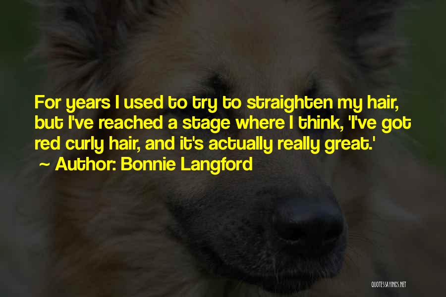 Bonnie Langford Quotes: For Years I Used To Try To Straighten My Hair, But I've Reached A Stage Where I Think, 'i've Got