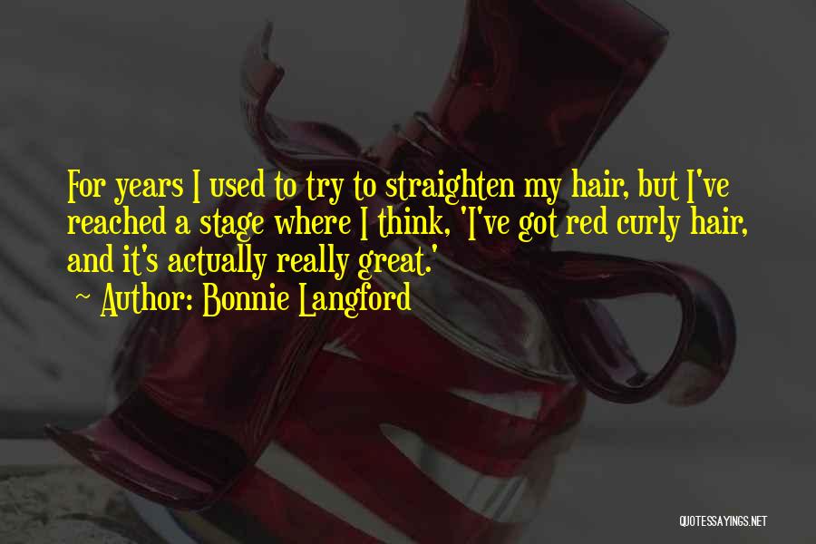 Bonnie Langford Quotes: For Years I Used To Try To Straighten My Hair, But I've Reached A Stage Where I Think, 'i've Got
