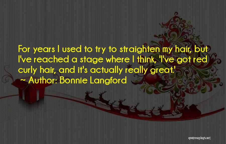 Bonnie Langford Quotes: For Years I Used To Try To Straighten My Hair, But I've Reached A Stage Where I Think, 'i've Got