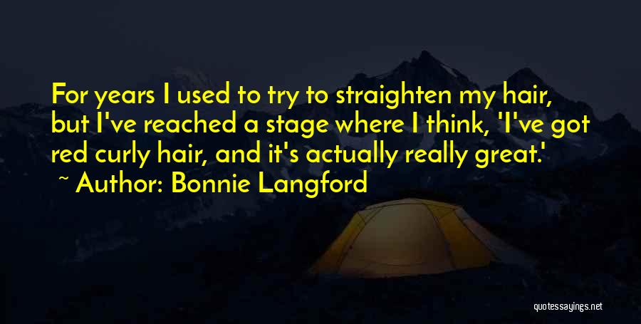 Bonnie Langford Quotes: For Years I Used To Try To Straighten My Hair, But I've Reached A Stage Where I Think, 'i've Got