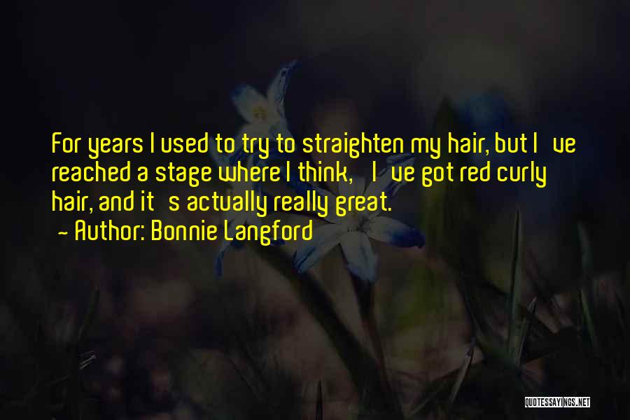 Bonnie Langford Quotes: For Years I Used To Try To Straighten My Hair, But I've Reached A Stage Where I Think, 'i've Got