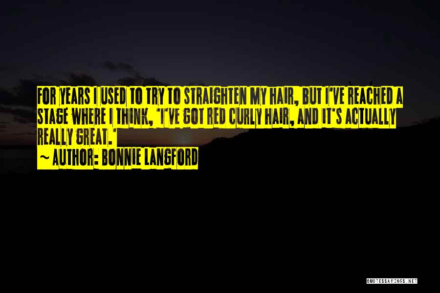 Bonnie Langford Quotes: For Years I Used To Try To Straighten My Hair, But I've Reached A Stage Where I Think, 'i've Got