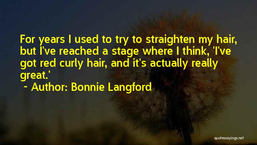 Bonnie Langford Quotes: For Years I Used To Try To Straighten My Hair, But I've Reached A Stage Where I Think, 'i've Got