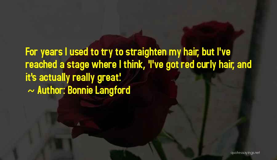 Bonnie Langford Quotes: For Years I Used To Try To Straighten My Hair, But I've Reached A Stage Where I Think, 'i've Got