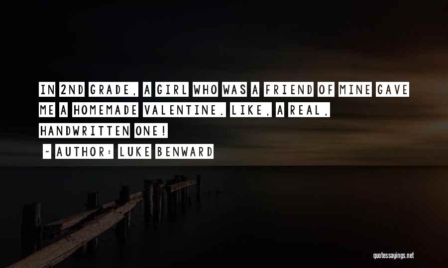 Luke Benward Quotes: In 2nd Grade, A Girl Who Was A Friend Of Mine Gave Me A Homemade Valentine. Like, A Real, Handwritten