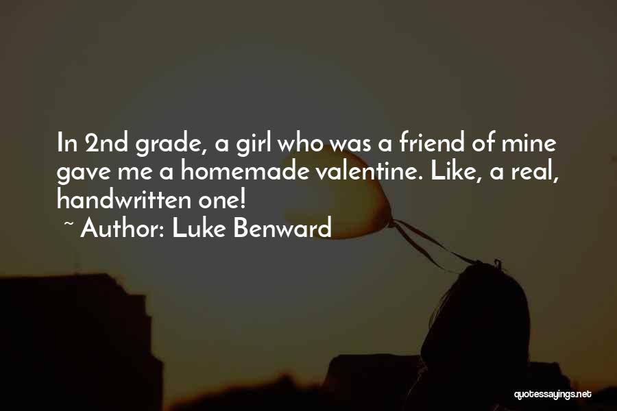 Luke Benward Quotes: In 2nd Grade, A Girl Who Was A Friend Of Mine Gave Me A Homemade Valentine. Like, A Real, Handwritten