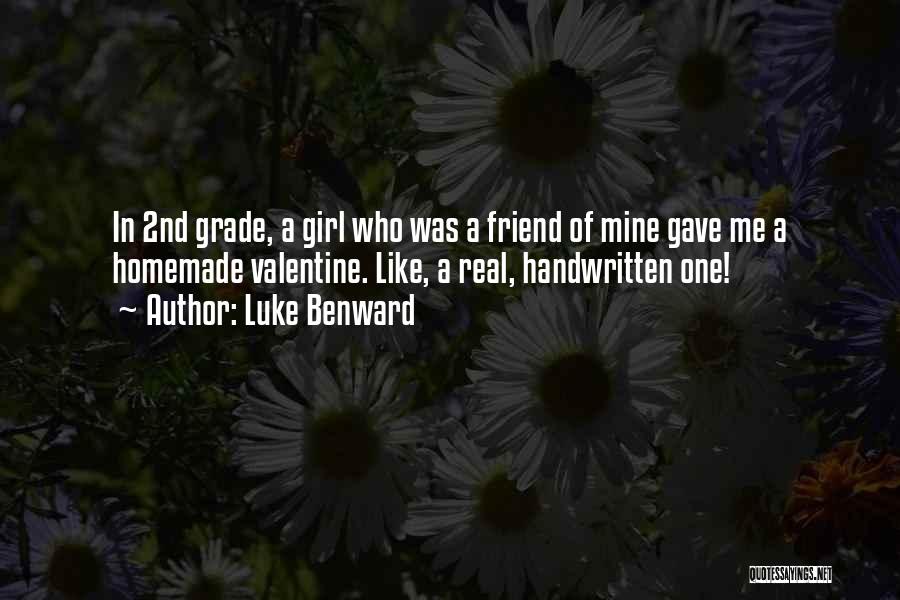 Luke Benward Quotes: In 2nd Grade, A Girl Who Was A Friend Of Mine Gave Me A Homemade Valentine. Like, A Real, Handwritten