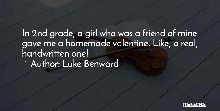 Luke Benward Quotes: In 2nd Grade, A Girl Who Was A Friend Of Mine Gave Me A Homemade Valentine. Like, A Real, Handwritten