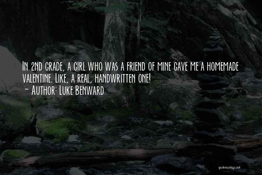 Luke Benward Quotes: In 2nd Grade, A Girl Who Was A Friend Of Mine Gave Me A Homemade Valentine. Like, A Real, Handwritten