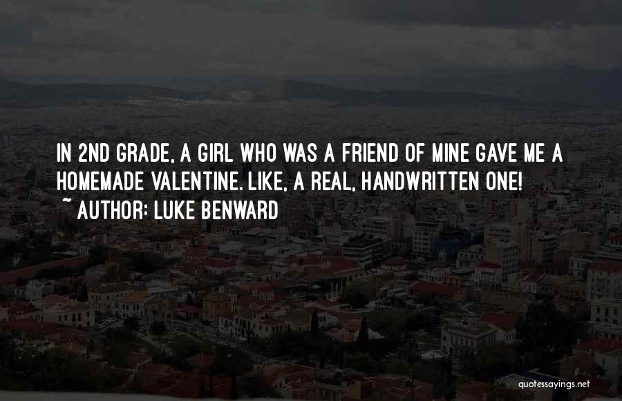 Luke Benward Quotes: In 2nd Grade, A Girl Who Was A Friend Of Mine Gave Me A Homemade Valentine. Like, A Real, Handwritten