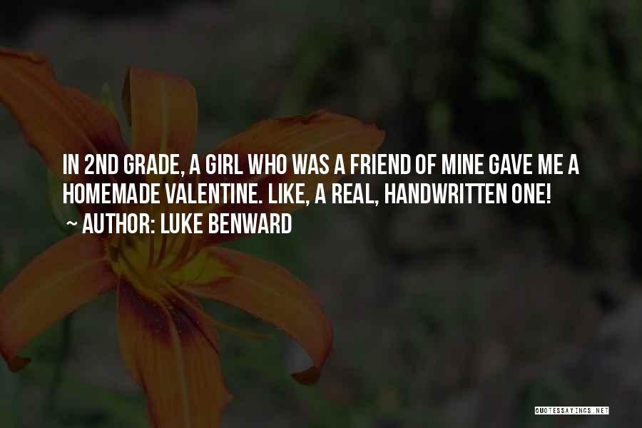 Luke Benward Quotes: In 2nd Grade, A Girl Who Was A Friend Of Mine Gave Me A Homemade Valentine. Like, A Real, Handwritten