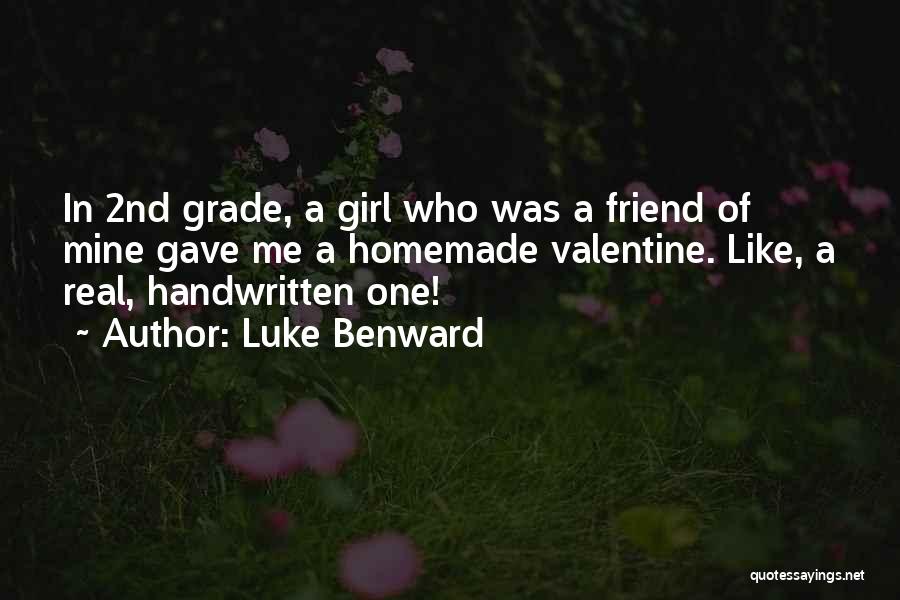 Luke Benward Quotes: In 2nd Grade, A Girl Who Was A Friend Of Mine Gave Me A Homemade Valentine. Like, A Real, Handwritten