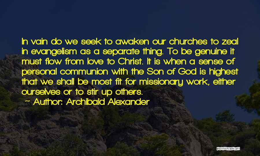 Archibald Alexander Quotes: In Vain Do We Seek To Awaken Our Churches To Zeal In Evangelism As A Separate Thing. To Be Genuine