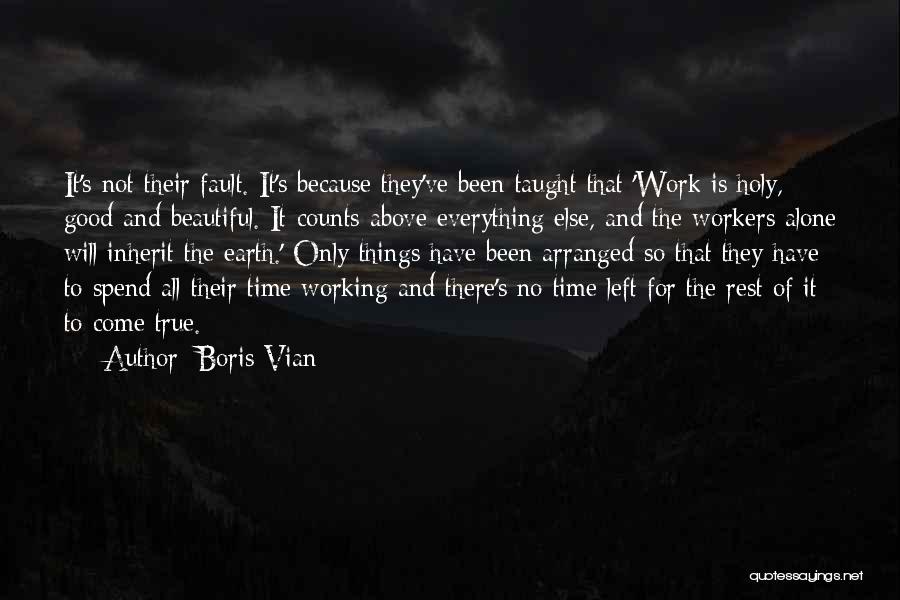 Boris Vian Quotes: It's Not Their Fault. It's Because They've Been Taught That 'work Is Holy, Good And Beautiful. It Counts Above Everything