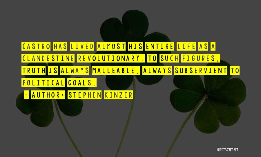 Stephen Kinzer Quotes: Castro Has Lived Almost His Entire Life As A Clandestine Revolutionary. To Such Figures, Truth Is Always Malleable, Always Subservient