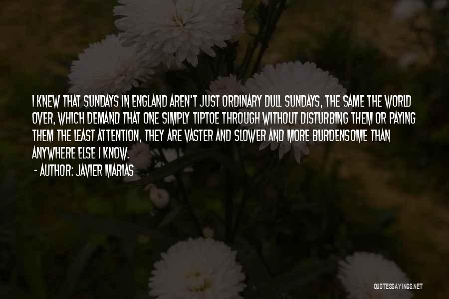 Javier Marias Quotes: I Knew That Sundays In England Aren't Just Ordinary Dull Sundays, The Same The World Over, Which Demand That One