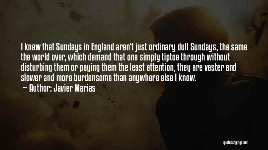 Javier Marias Quotes: I Knew That Sundays In England Aren't Just Ordinary Dull Sundays, The Same The World Over, Which Demand That One